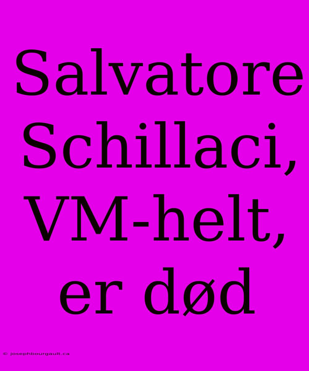 Salvatore Schillaci, VM-helt, Er Død