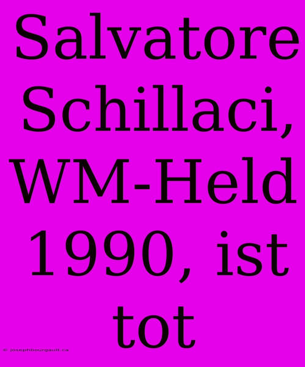 Salvatore Schillaci, WM-Held 1990, Ist Tot