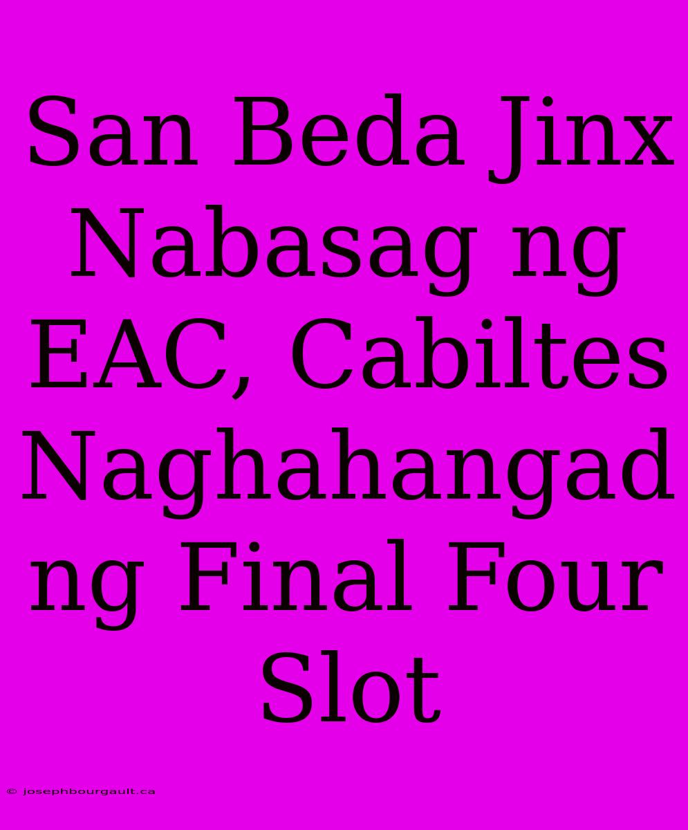 San Beda Jinx Nabasag Ng EAC, Cabiltes Naghahangad Ng Final Four Slot