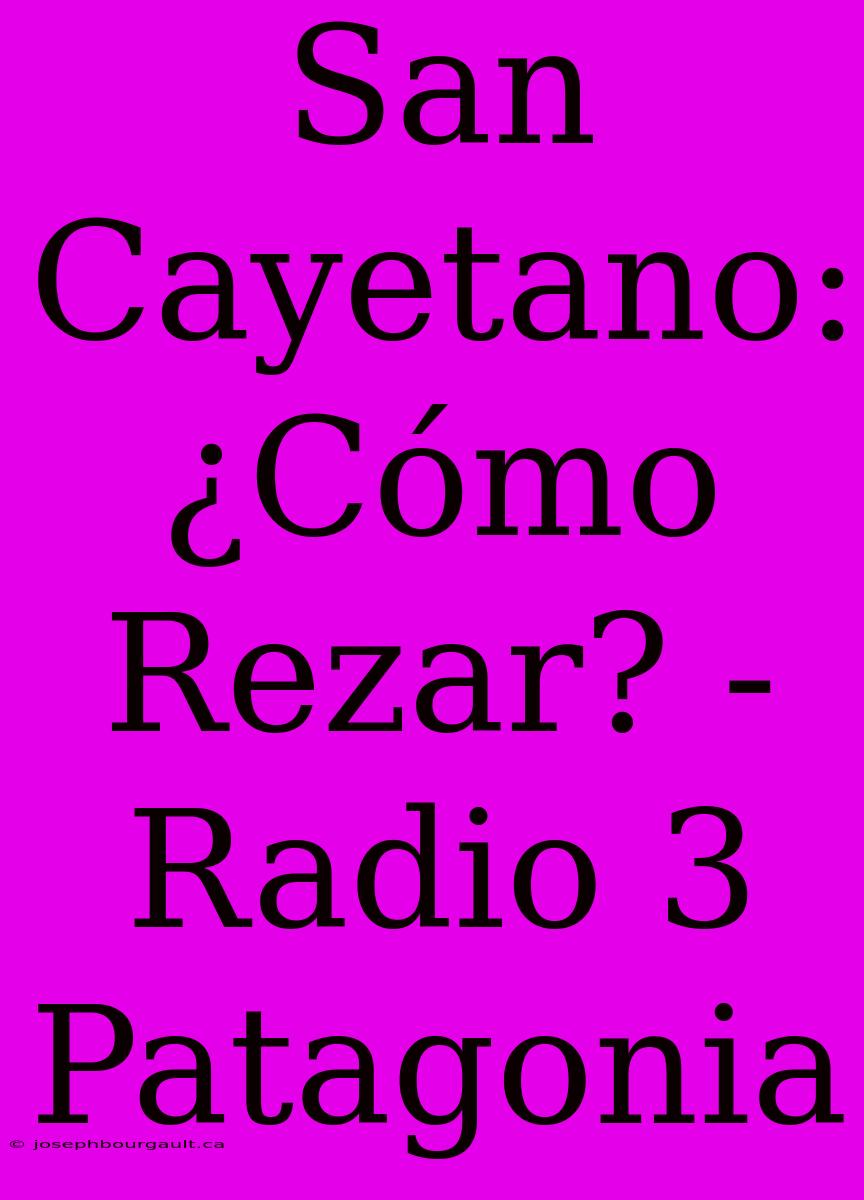 San Cayetano: ¿Cómo Rezar? - Radio 3 Patagonia