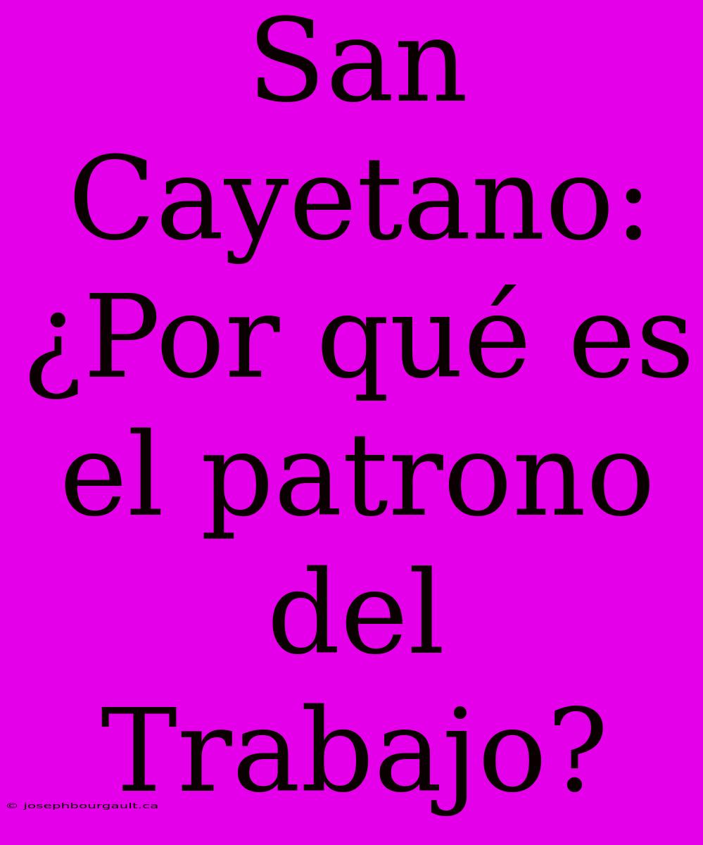 San Cayetano: ¿Por Qué Es El Patrono Del Trabajo?