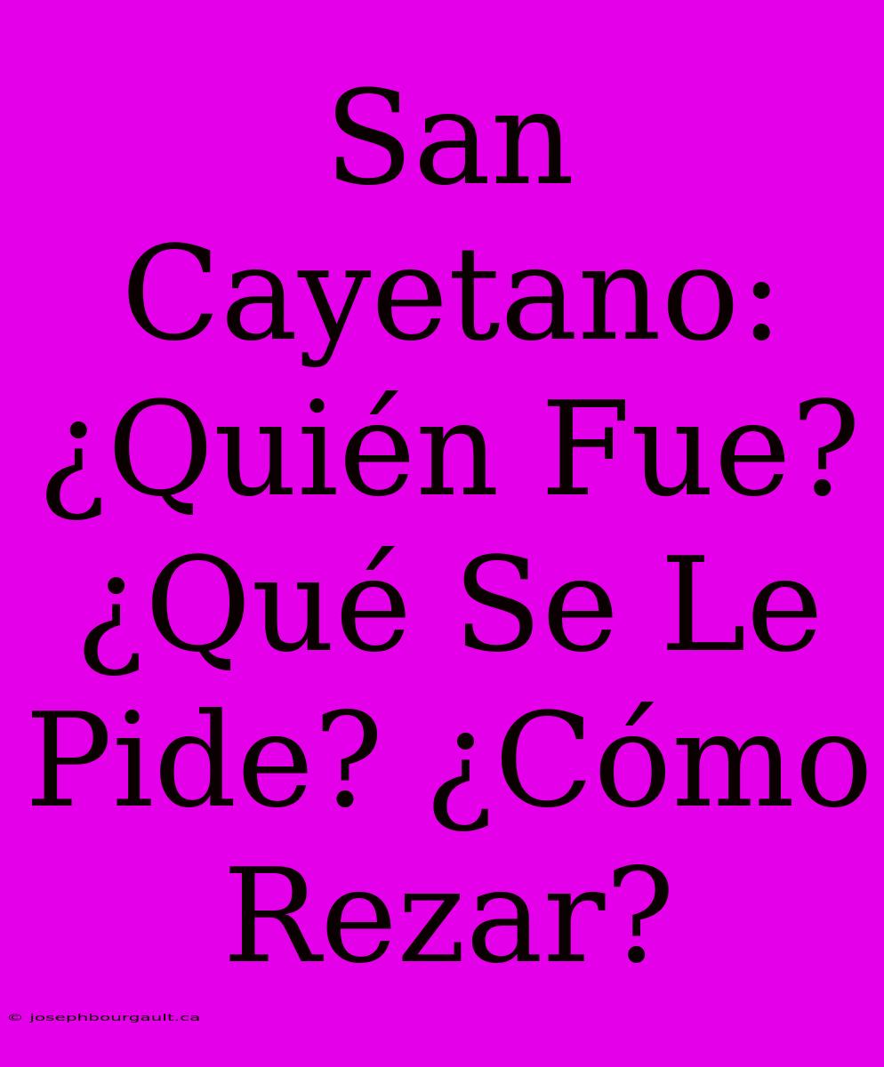 San Cayetano: ¿Quién Fue? ¿Qué Se Le Pide? ¿Cómo Rezar?