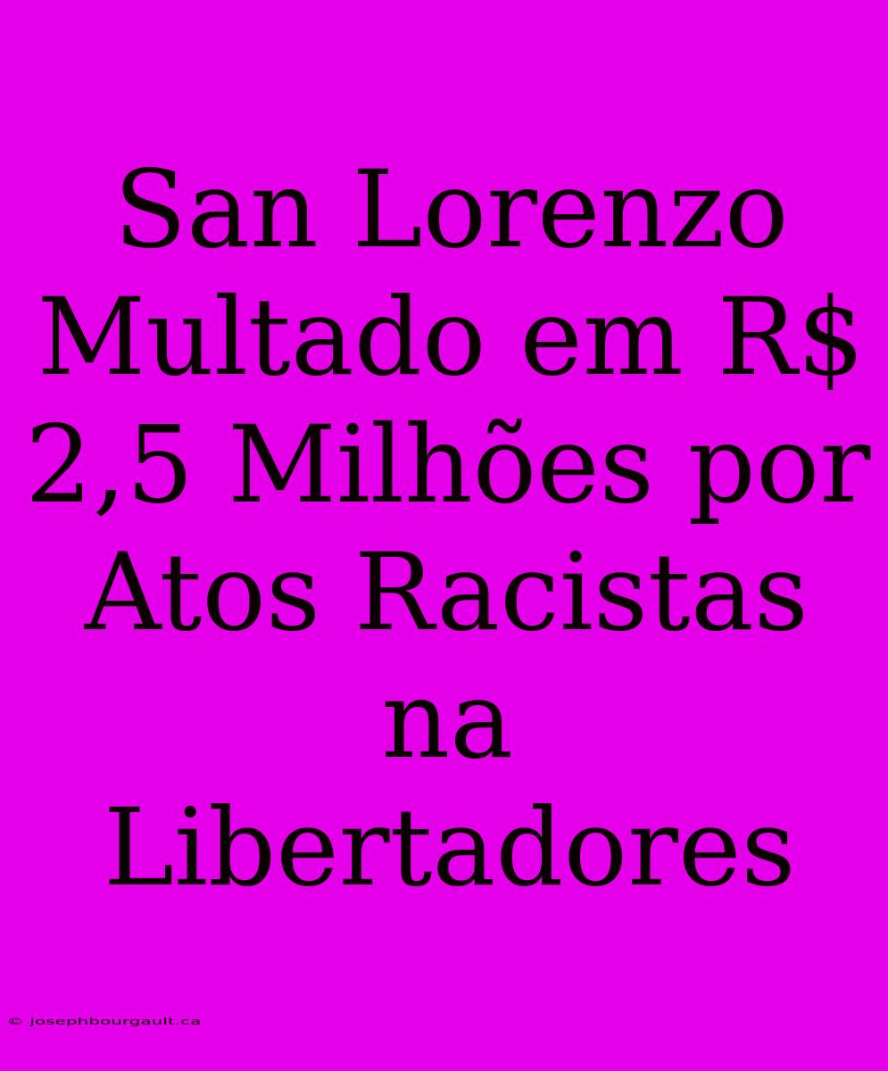 San Lorenzo Multado Em R$ 2,5 Milhões Por Atos Racistas Na Libertadores