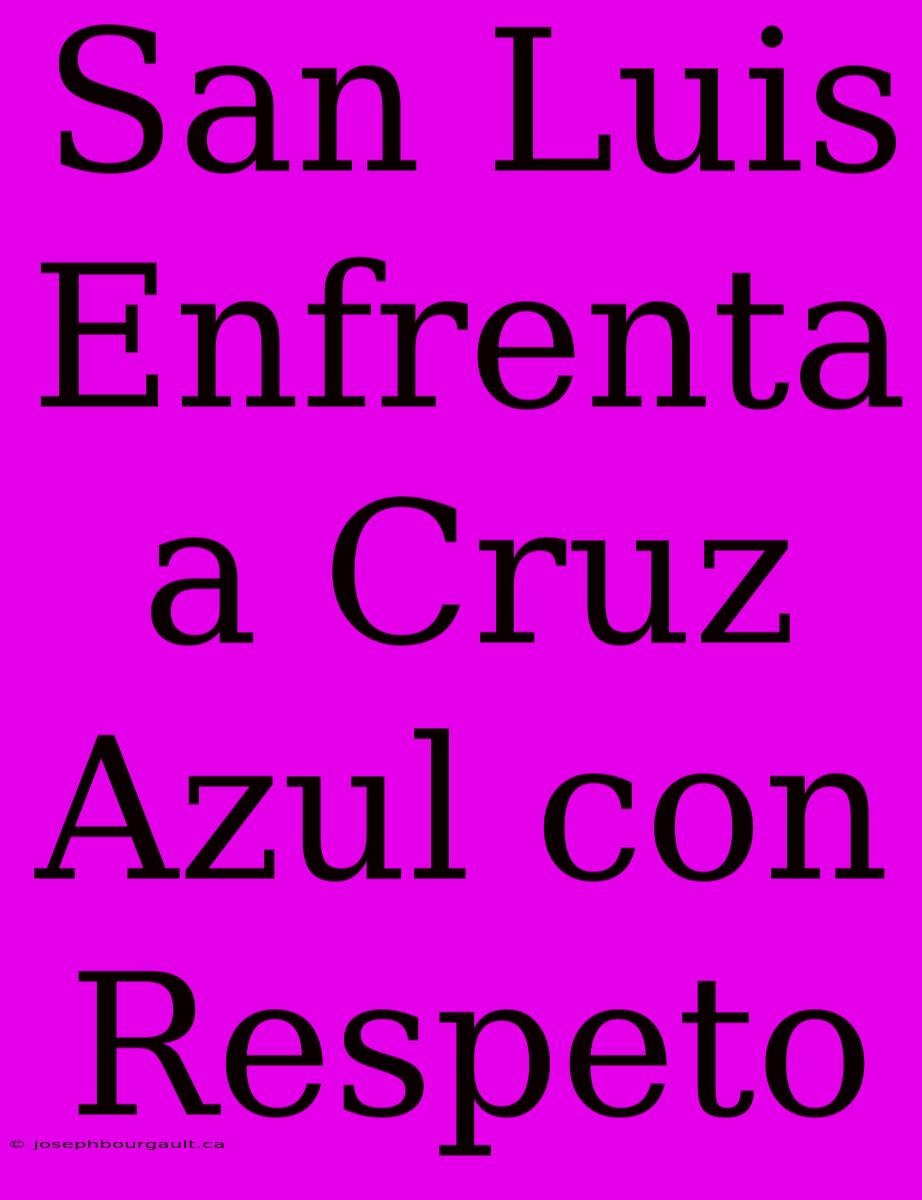 San Luis Enfrenta A Cruz Azul Con Respeto