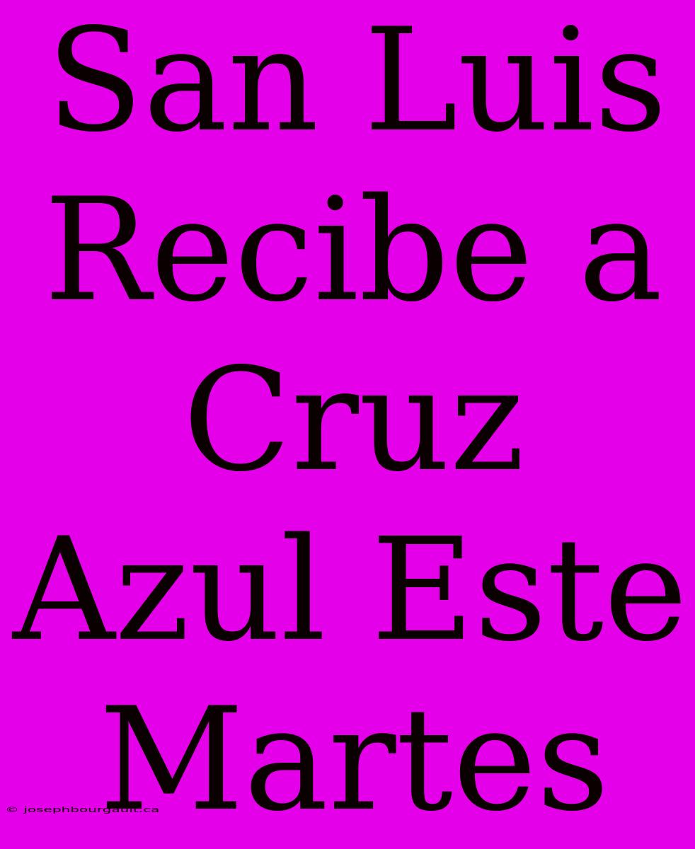 San Luis Recibe A Cruz Azul Este Martes