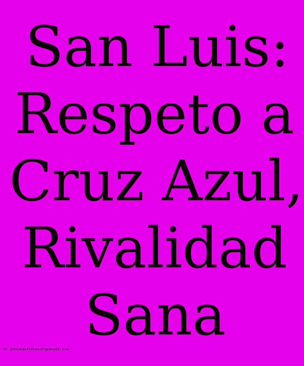 San Luis: Respeto A Cruz Azul, Rivalidad Sana