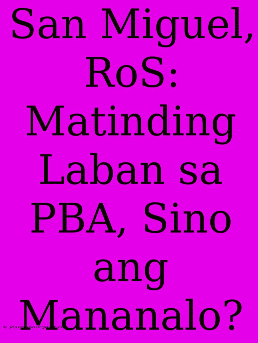 San Miguel, RoS: Matinding Laban Sa PBA, Sino Ang Mananalo?