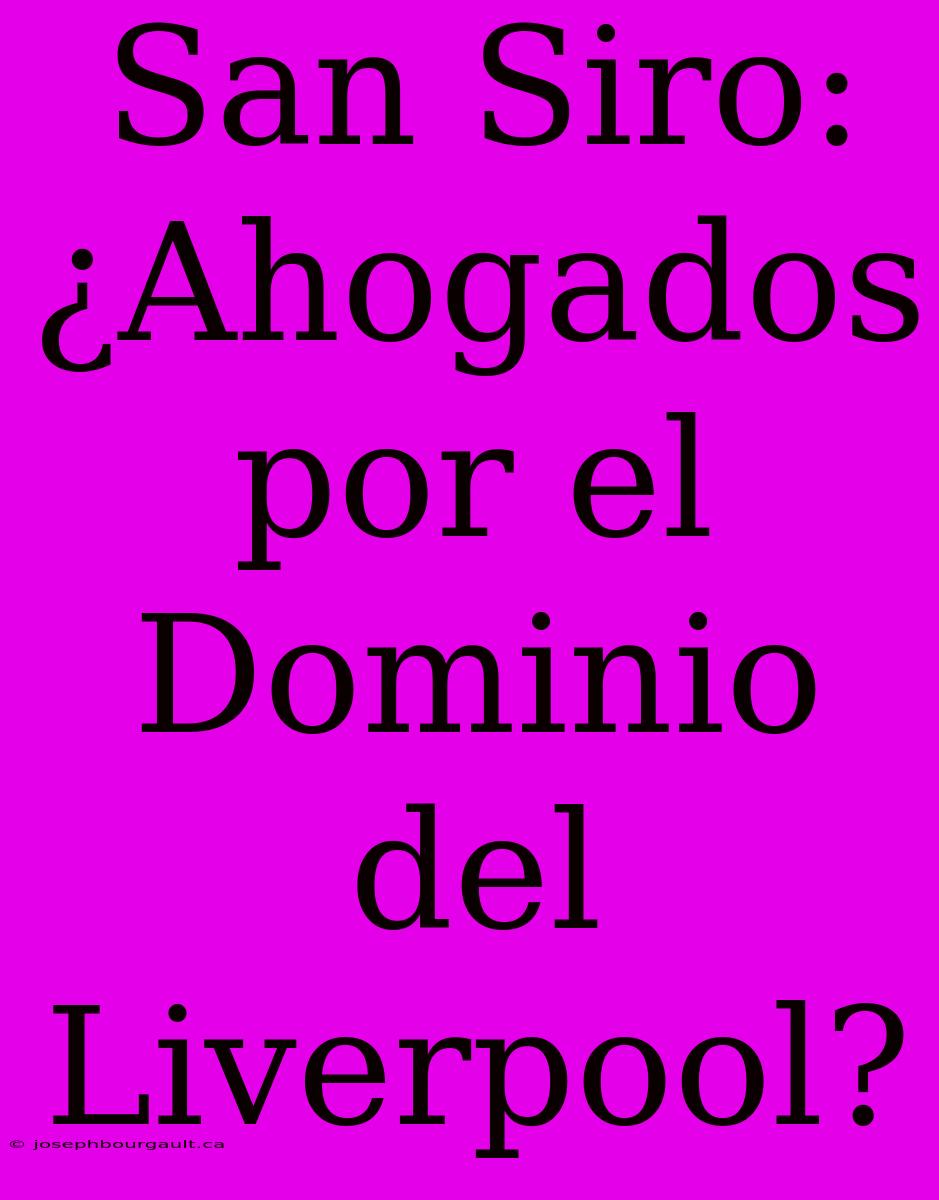 San Siro: ¿Ahogados Por El Dominio Del Liverpool?
