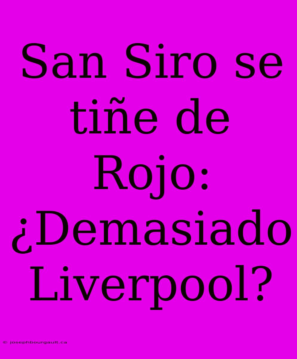 San Siro Se Tiñe De Rojo: ¿Demasiado Liverpool?