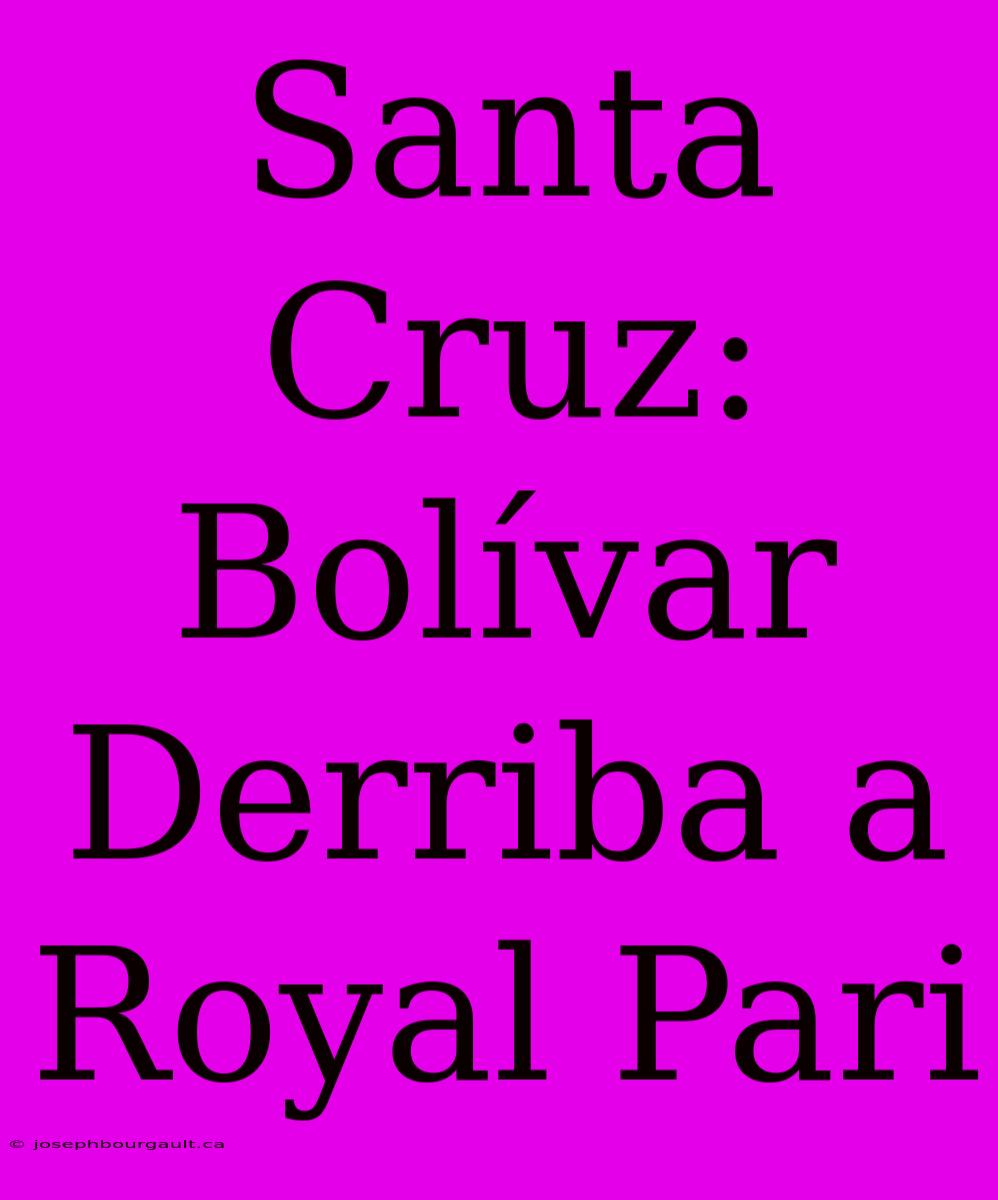 Santa Cruz: Bolívar Derriba A Royal Pari