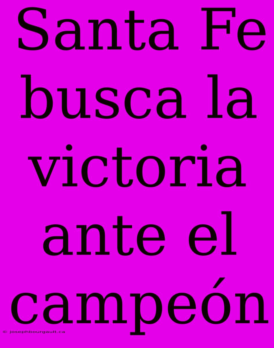 Santa Fe Busca La Victoria Ante El Campeón