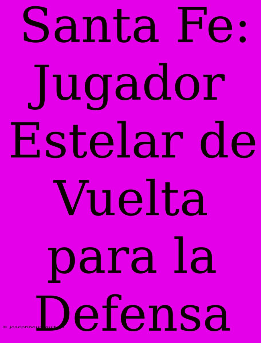 Santa Fe: Jugador Estelar De Vuelta Para La Defensa