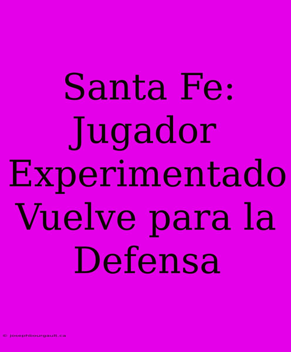 Santa Fe: Jugador Experimentado Vuelve Para La Defensa