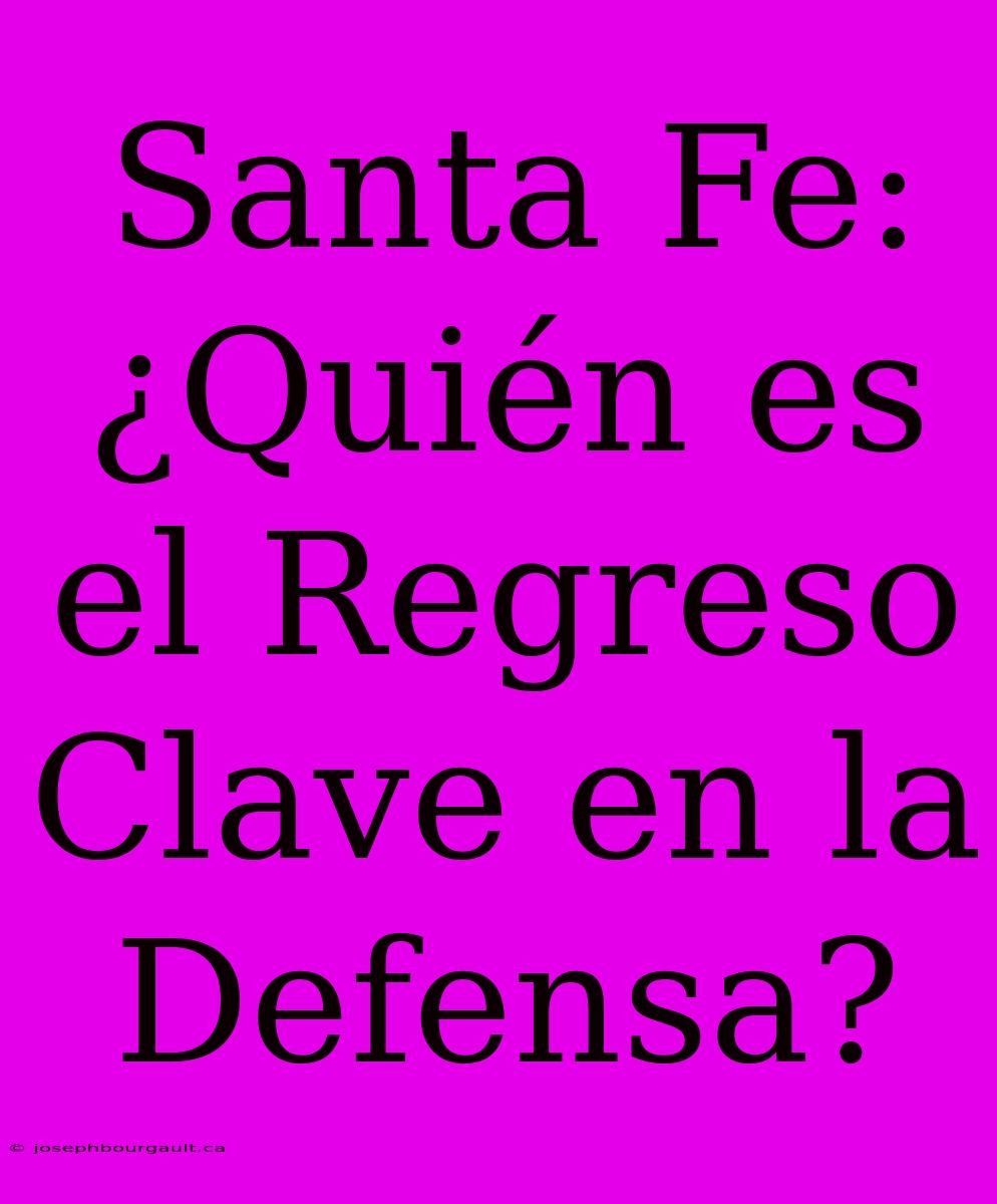 Santa Fe: ¿Quién Es El Regreso Clave En La Defensa?