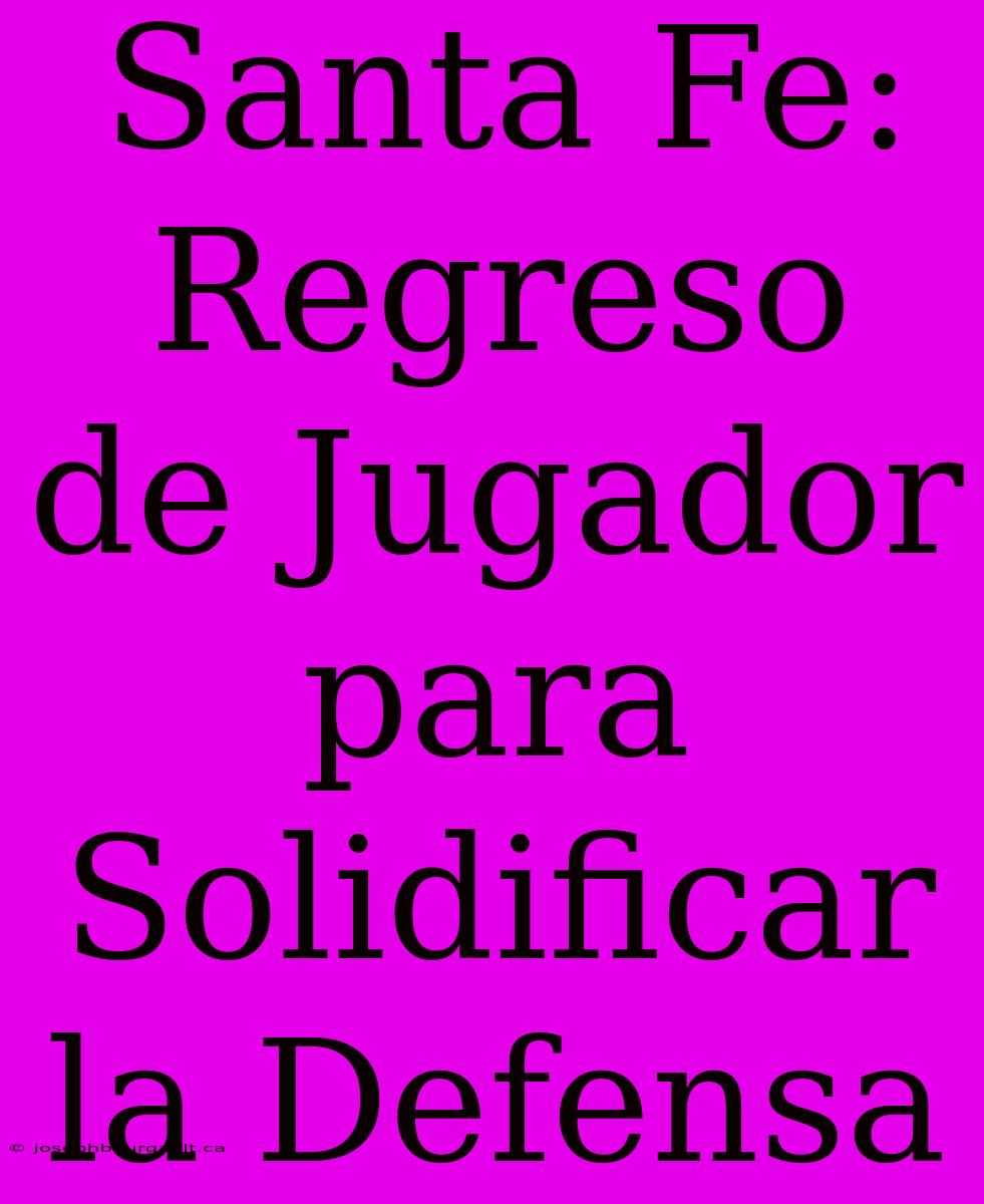 Santa Fe: Regreso De Jugador Para Solidificar La Defensa