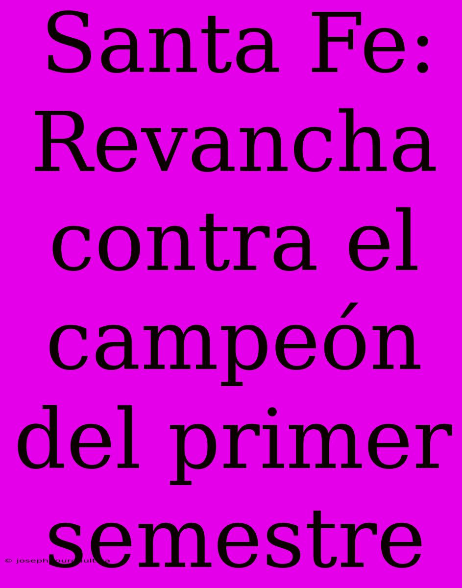 Santa Fe: Revancha Contra El Campeón Del Primer Semestre