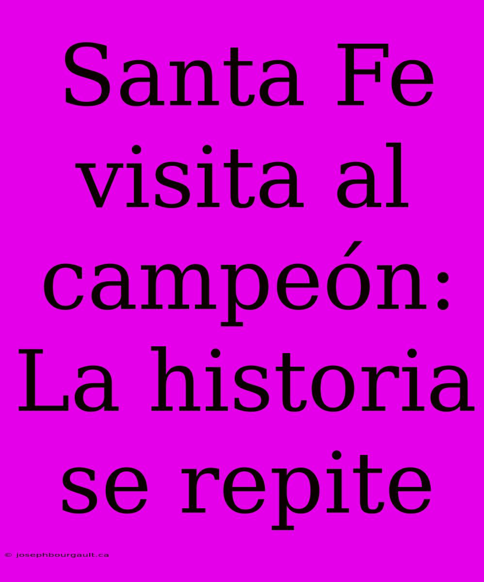 Santa Fe Visita Al Campeón: La Historia Se Repite