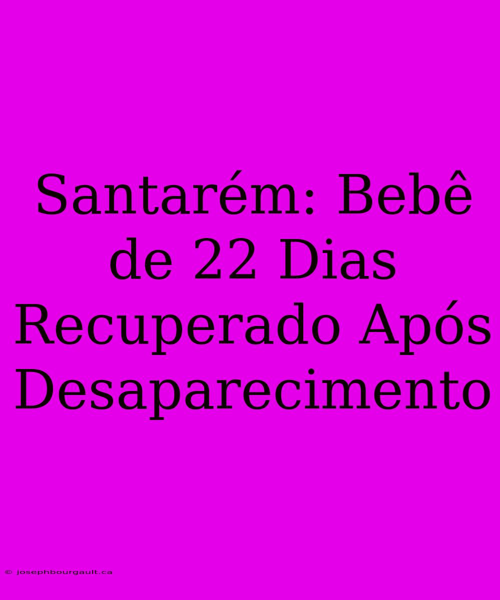 Santarém: Bebê De 22 Dias Recuperado Após Desaparecimento