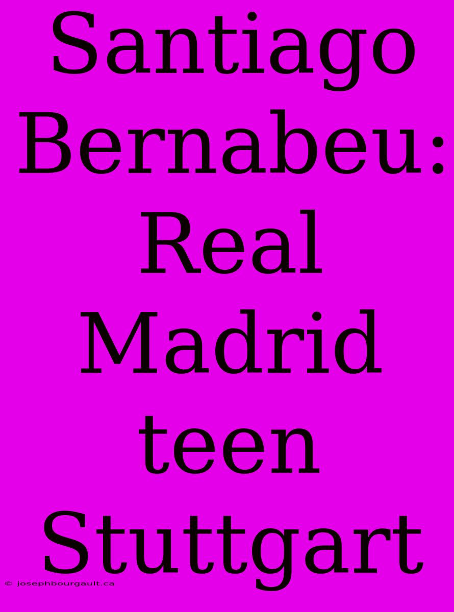 Santiago Bernabeu: Real Madrid Teen Stuttgart