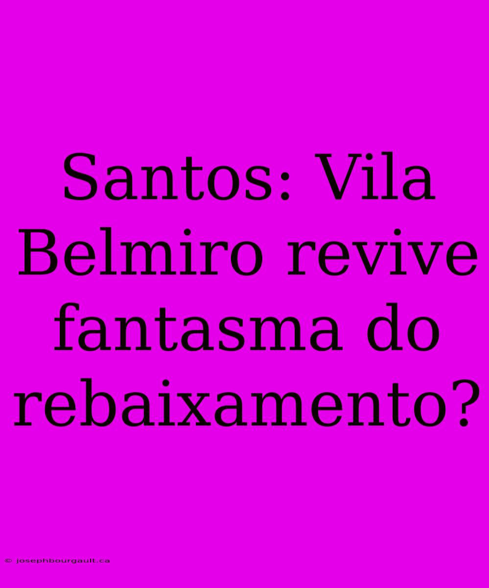 Santos: Vila Belmiro Revive Fantasma Do Rebaixamento?