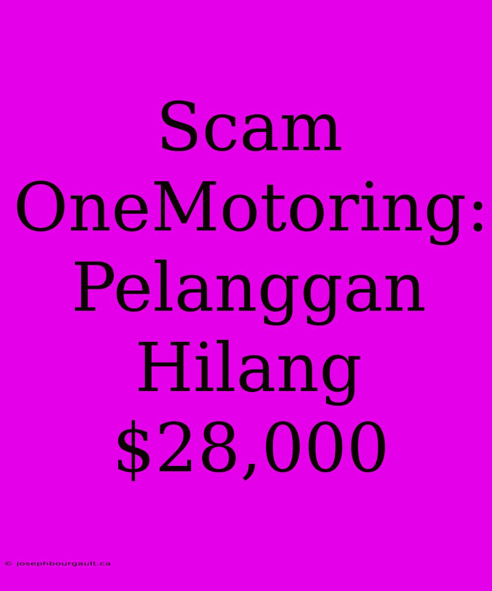 Scam OneMotoring: Pelanggan Hilang $28,000