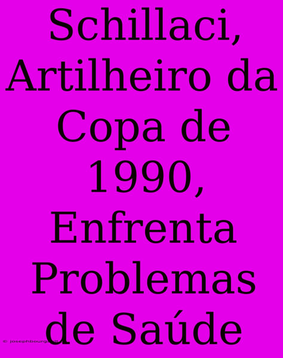 Schillaci, Artilheiro Da Copa De 1990, Enfrenta Problemas De Saúde