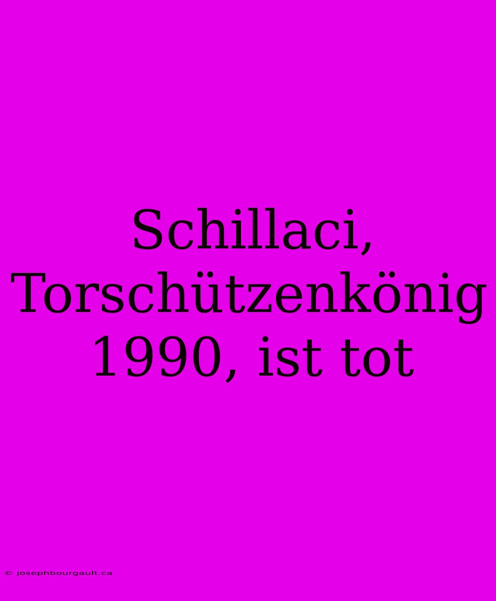 Schillaci, Torschützenkönig 1990, Ist Tot