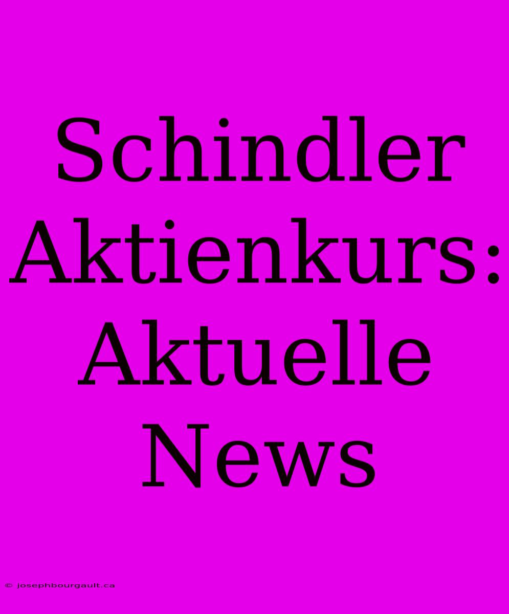 Schindler Aktienkurs: Aktuelle News