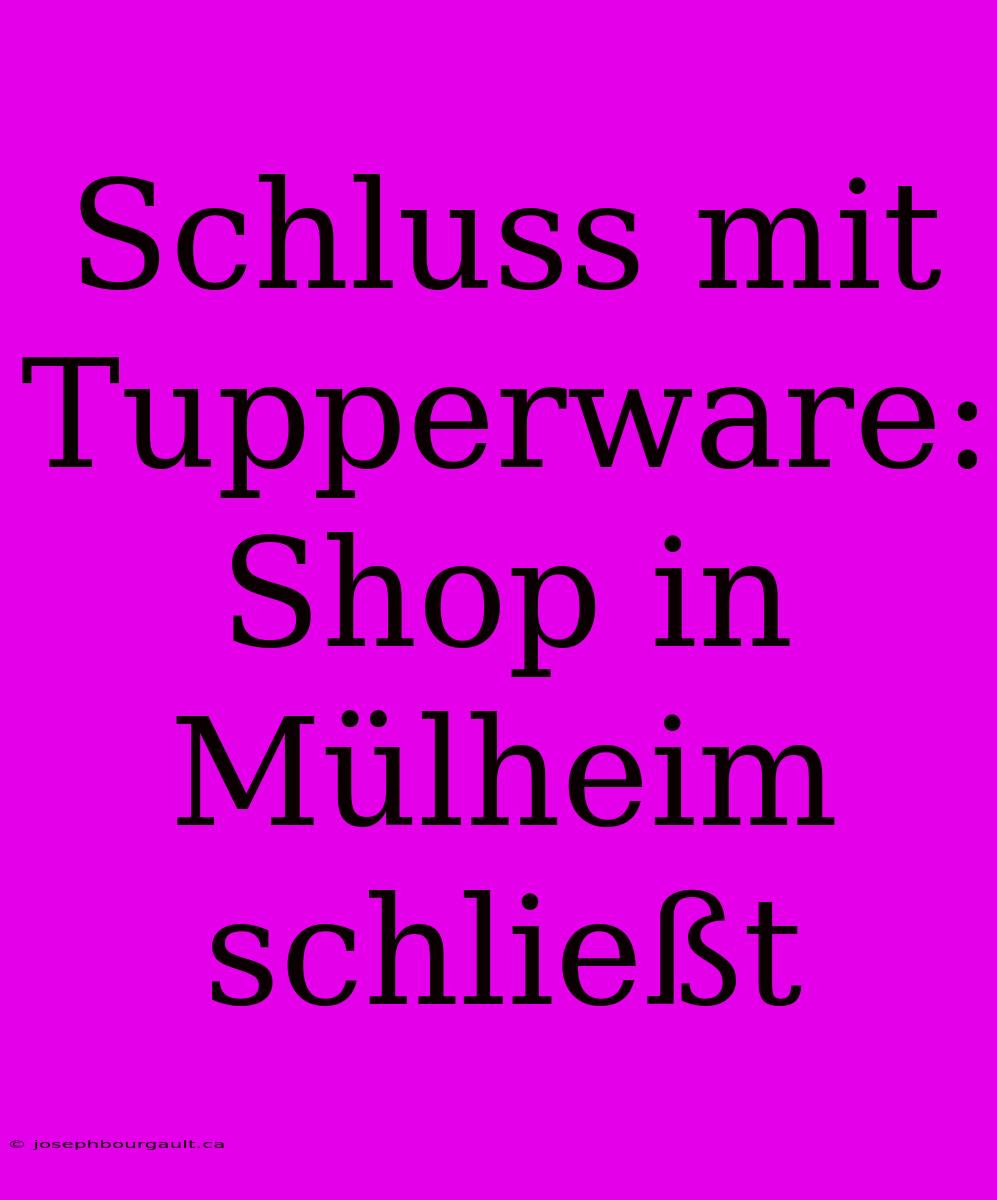 Schluss Mit Tupperware: Shop In Mülheim Schließt