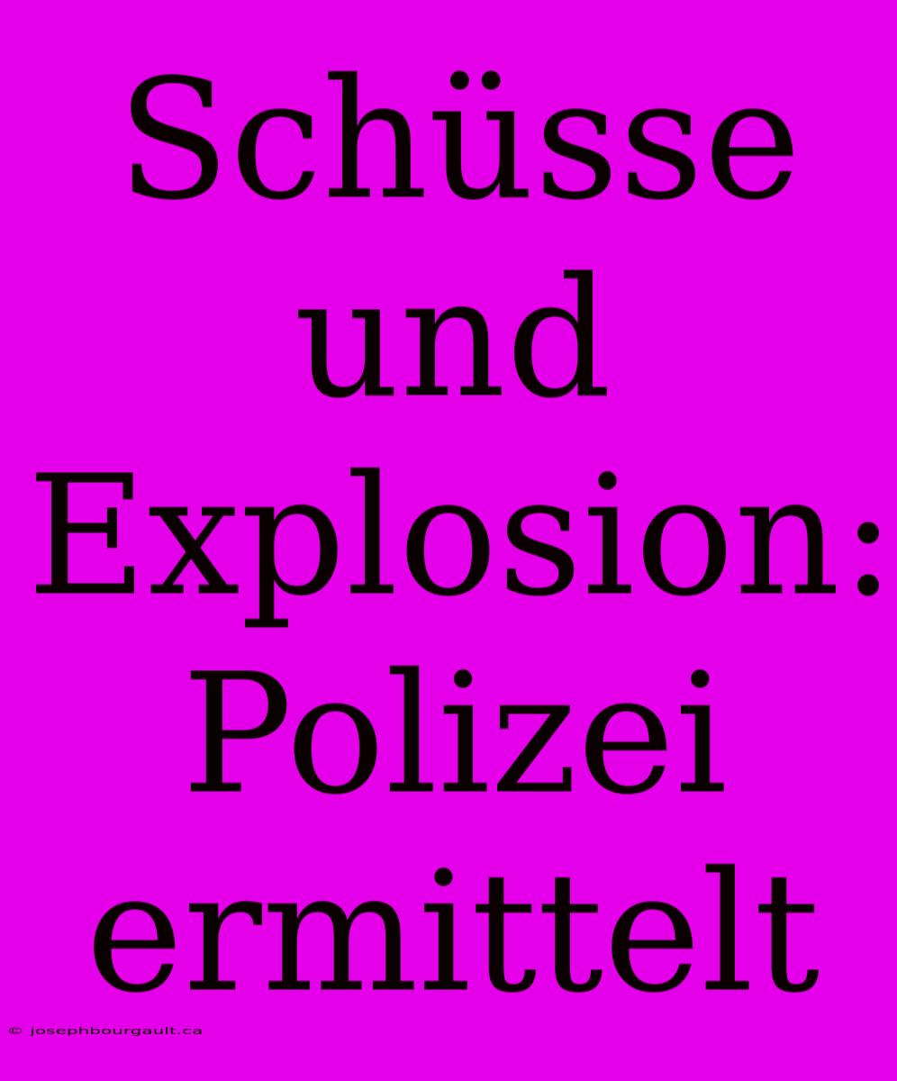 Schüsse Und Explosion: Polizei Ermittelt