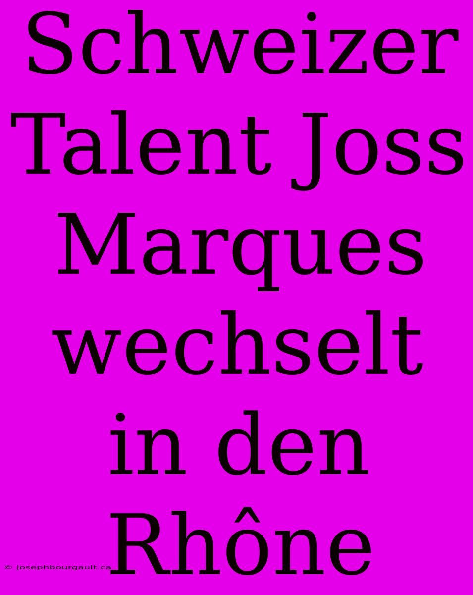 Schweizer Talent Joss Marques Wechselt In Den Rhône