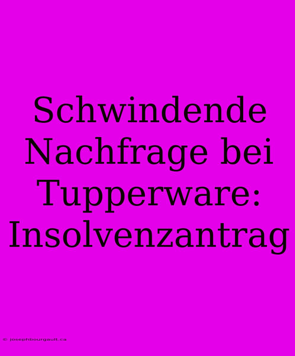 Schwindende Nachfrage Bei Tupperware: Insolvenzantrag