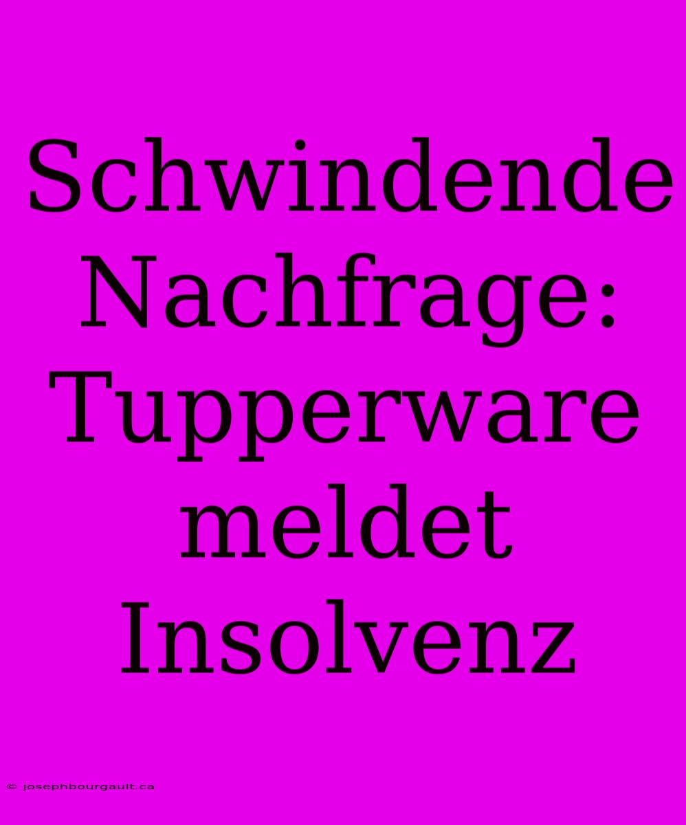 Schwindende Nachfrage: Tupperware Meldet Insolvenz