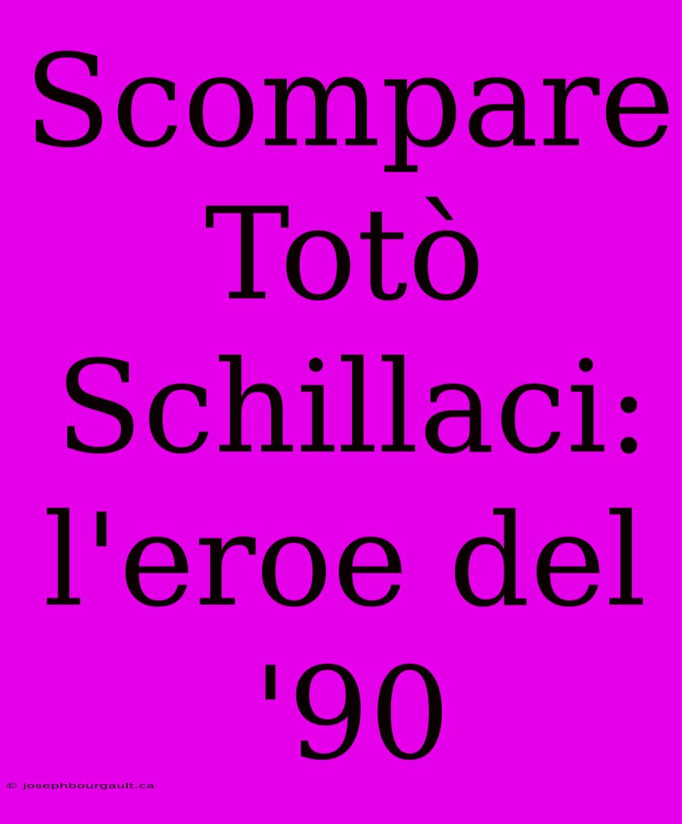 Scompare Totò Schillaci: L'eroe Del '90