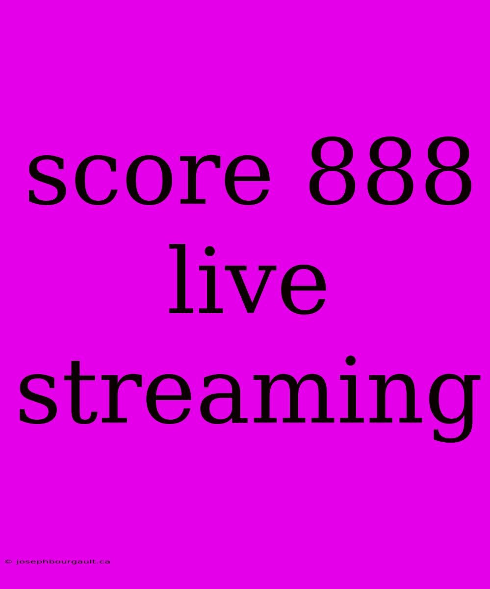 Score 888 Live Streaming