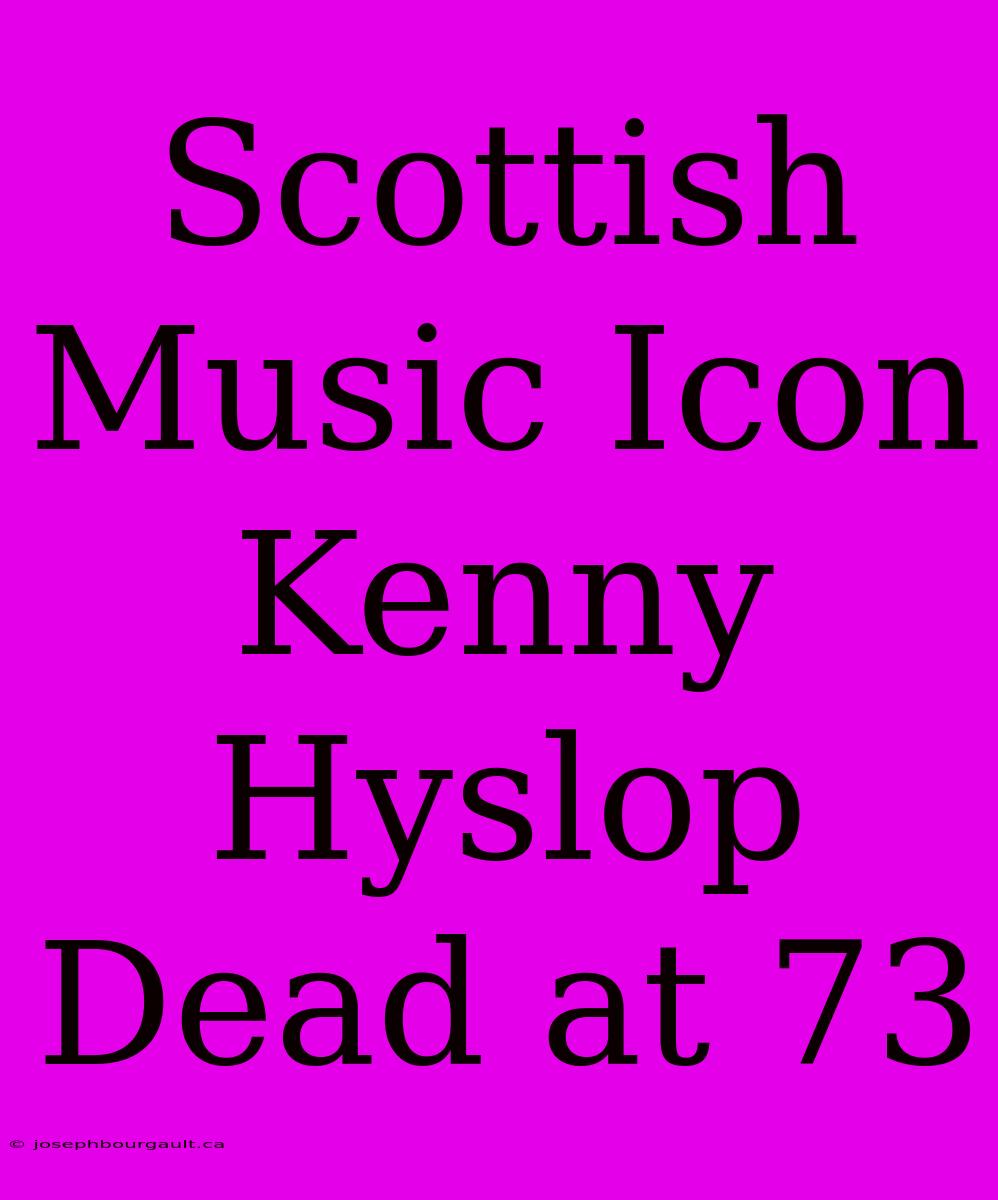 Scottish Music Icon Kenny Hyslop Dead At 73