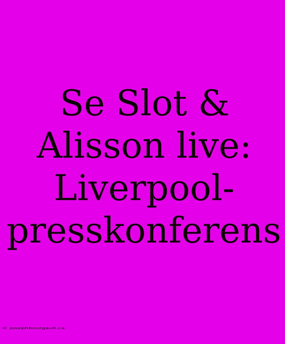 Se Slot & Alisson Live: Liverpool-presskonferens