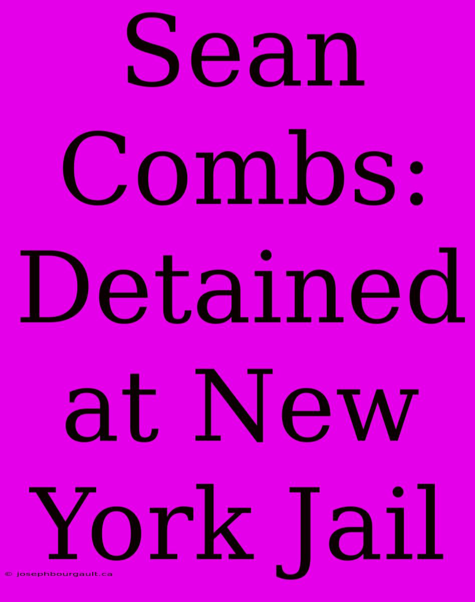 Sean Combs: Detained At New York Jail