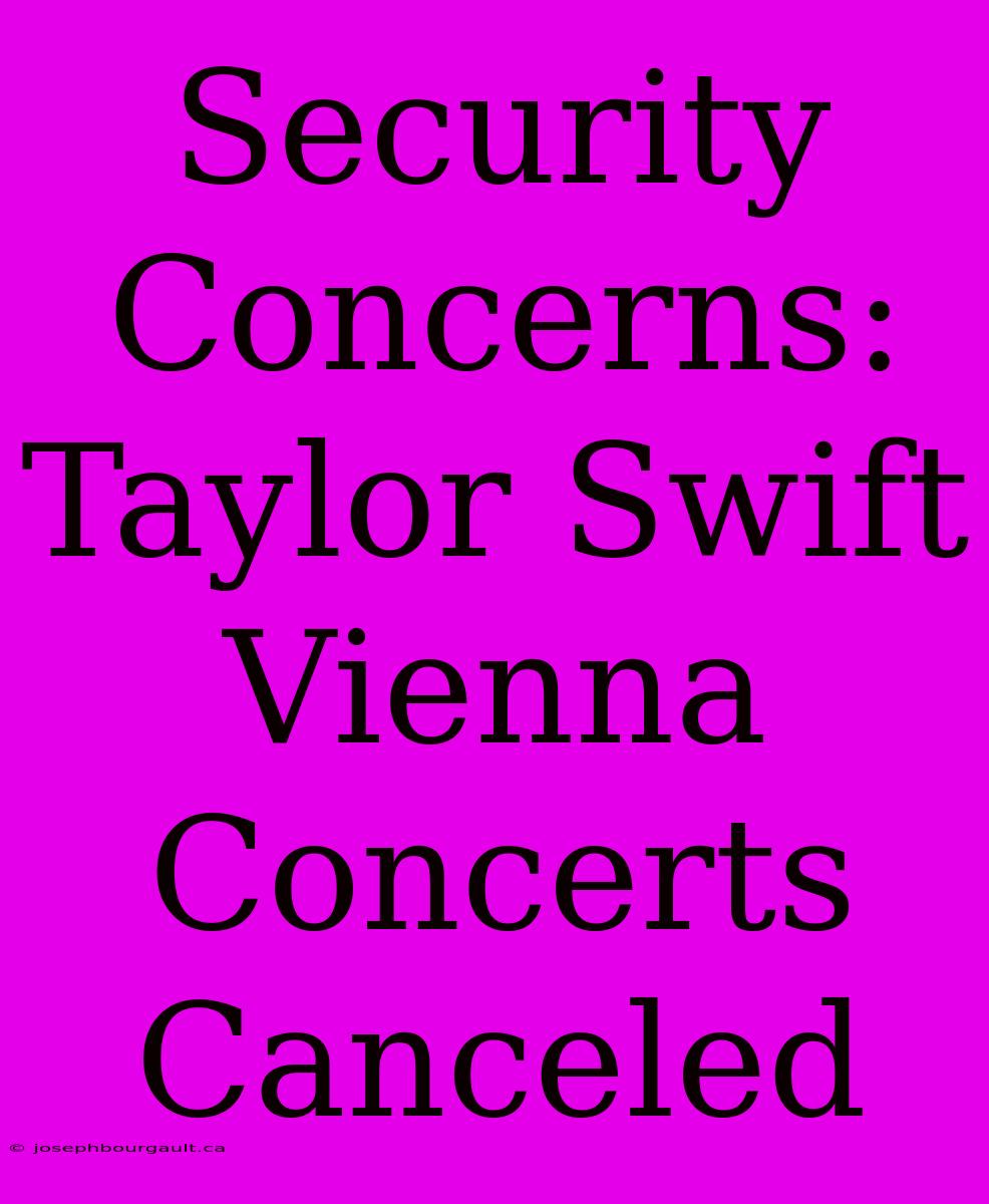 Security Concerns: Taylor Swift Vienna Concerts Canceled