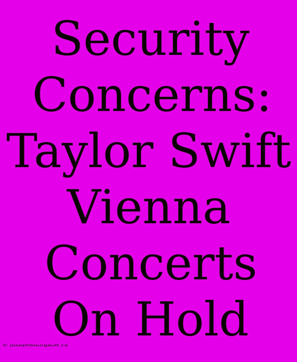 Security Concerns: Taylor Swift Vienna Concerts On Hold