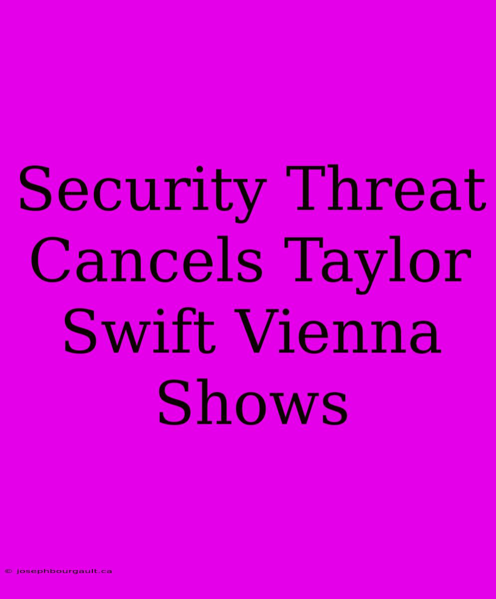 Security Threat Cancels Taylor Swift Vienna Shows