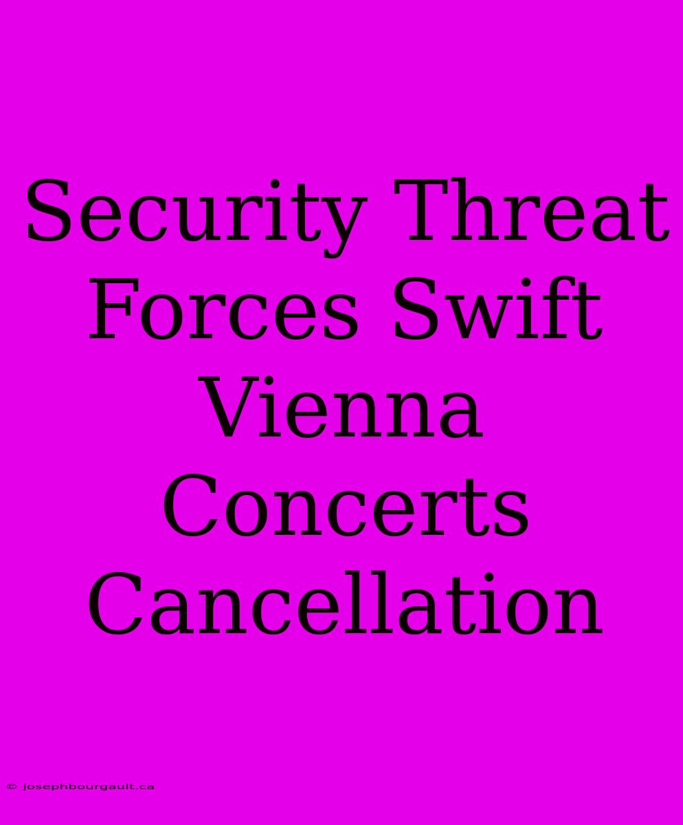 Security Threat Forces Swift Vienna Concerts Cancellation