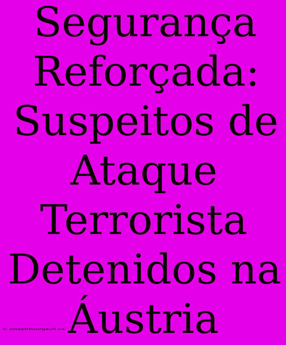 Segurança Reforçada: Suspeitos De Ataque Terrorista Detenidos Na Áustria