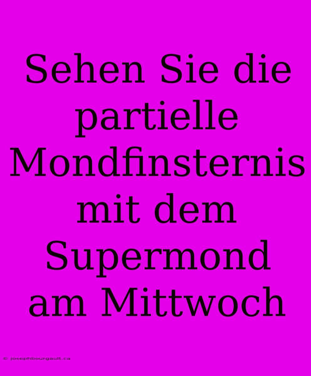 Sehen Sie Die Partielle Mondfinsternis Mit Dem Supermond Am Mittwoch