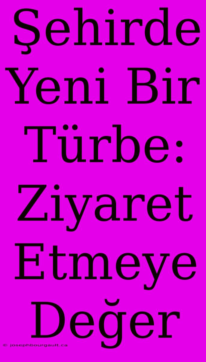 Şehirde Yeni Bir Türbe: Ziyaret Etmeye Değer