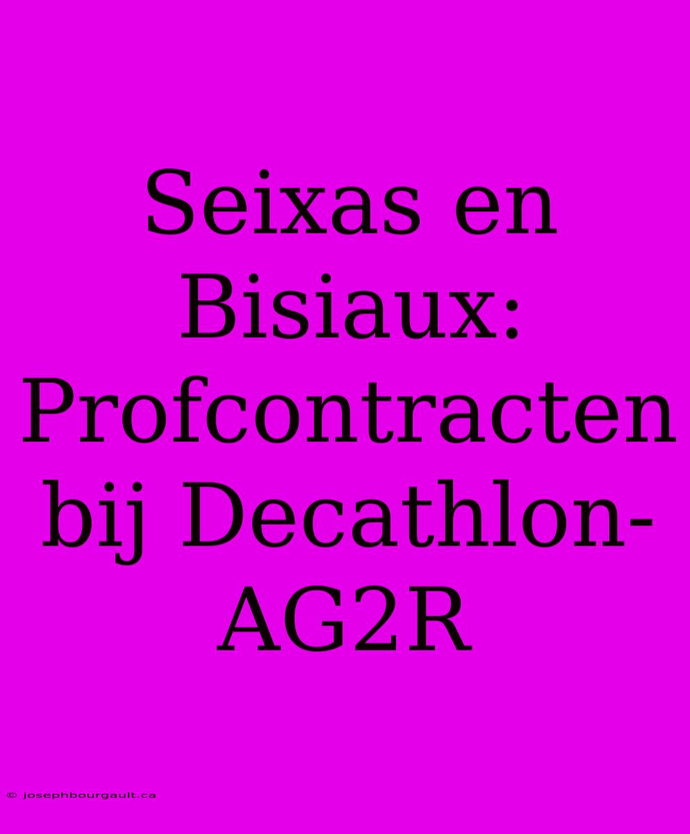 Seixas En Bisiaux: Profcontracten Bij Decathlon-AG2R