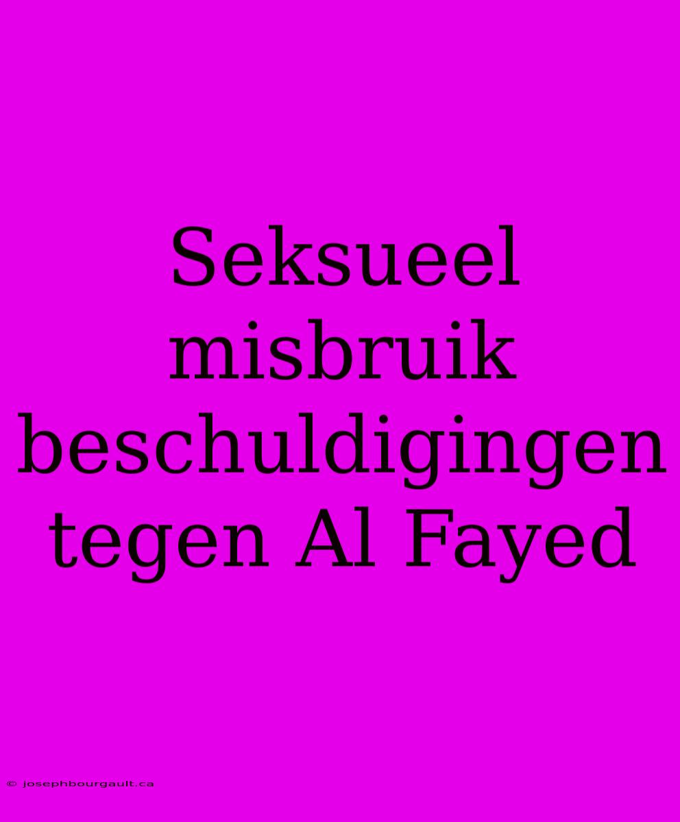 Seksueel Misbruik Beschuldigingen Tegen Al Fayed