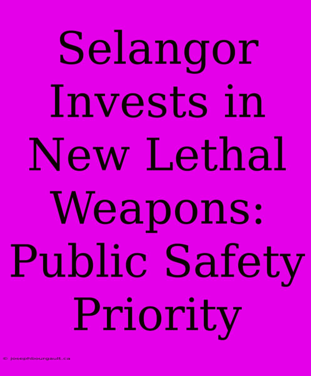 Selangor Invests In New Lethal Weapons: Public Safety Priority