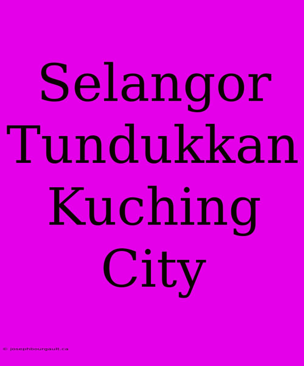 Selangor Tundukkan Kuching City