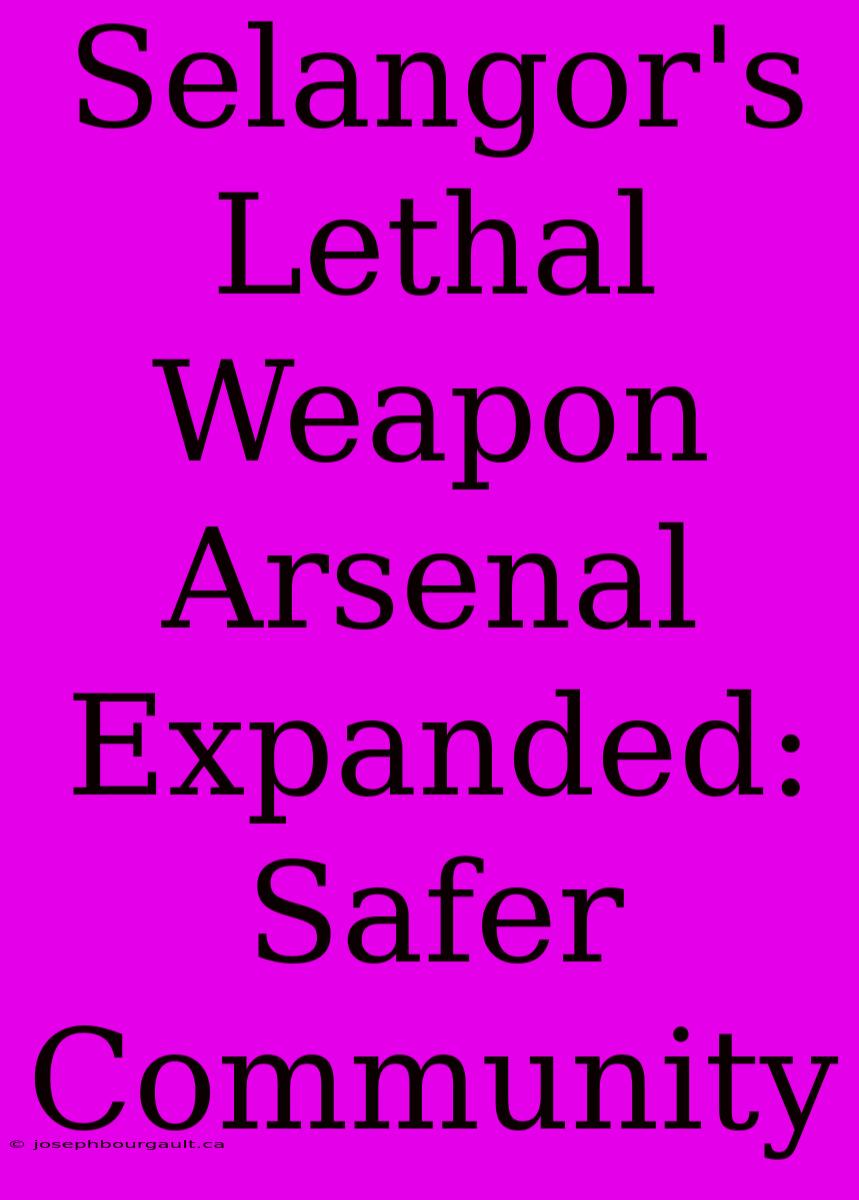 Selangor's Lethal Weapon Arsenal Expanded: Safer Community